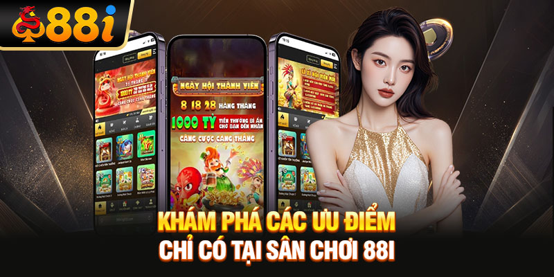 Khám phá các ưu điểm chỉ có tại sân chơi 88i
